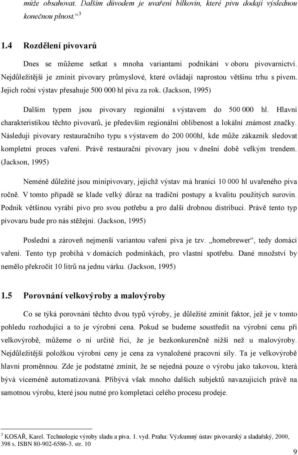 (Jackson, 1995) Dalším typem jsou pivovary regionální s výstavem do 500 000 hl. Hlavní charakteristikou těchto pivovarů, je především regionální oblíbenost a lokální známost značky.