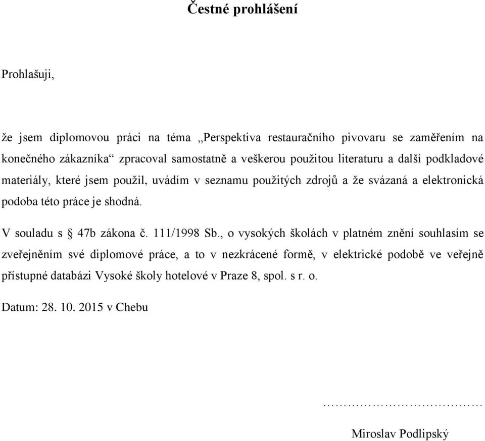 podoba této práce je shodná. V souladu s 47b zákona č. 111/1998 Sb.