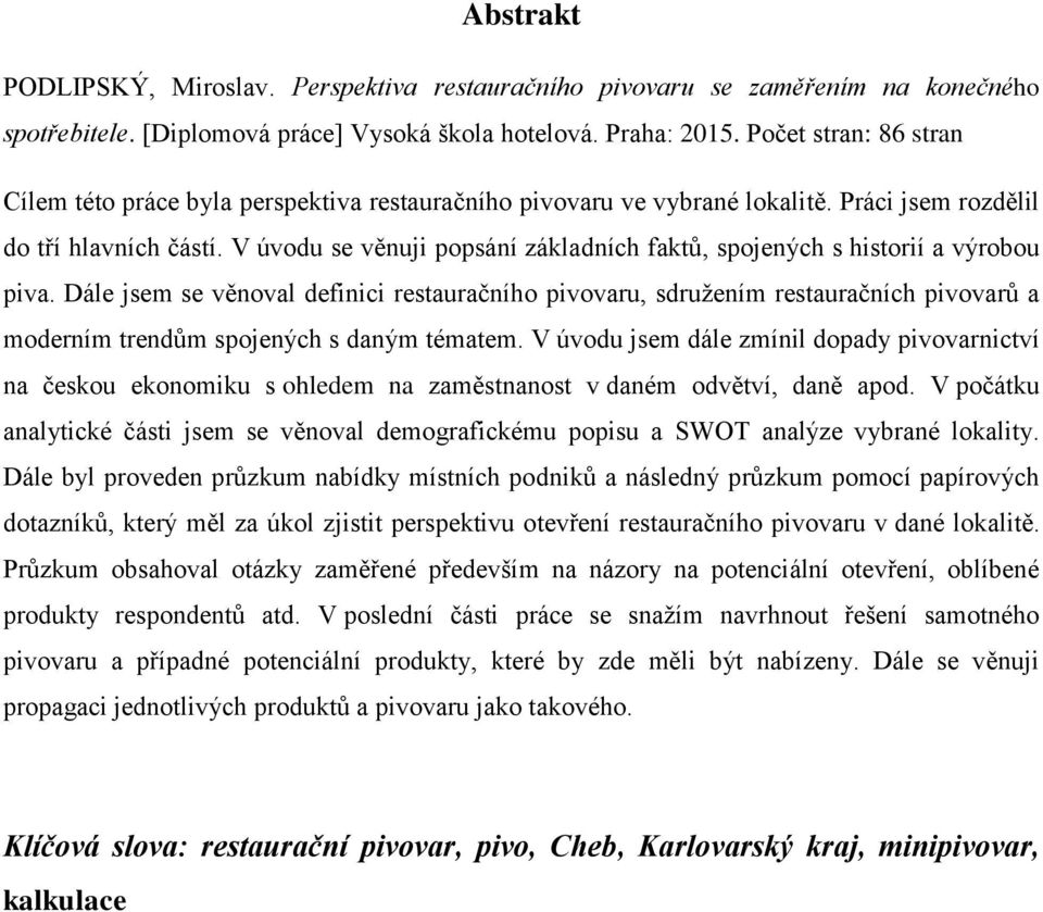 V úvodu se věnuji popsání základních faktů, spojených s historií a výrobou piva.