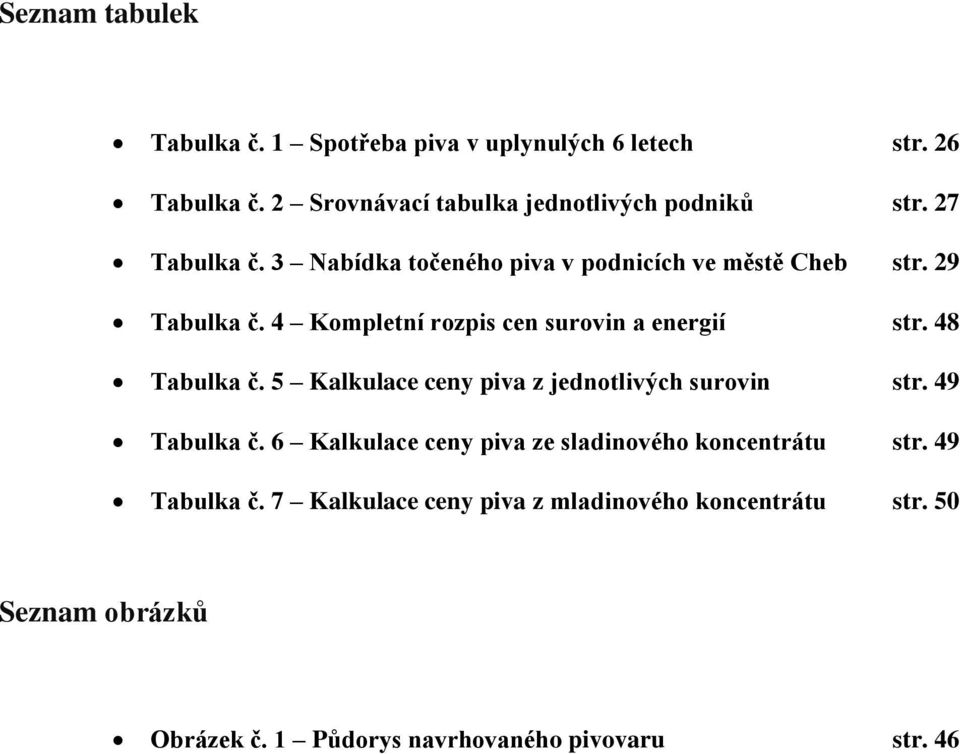 48 Tabulka č. 5 Kalkulace ceny piva z jednotlivých surovin str. 49 Tabulka č. 6 Kalkulace ceny piva ze sladinového koncentrátu str.