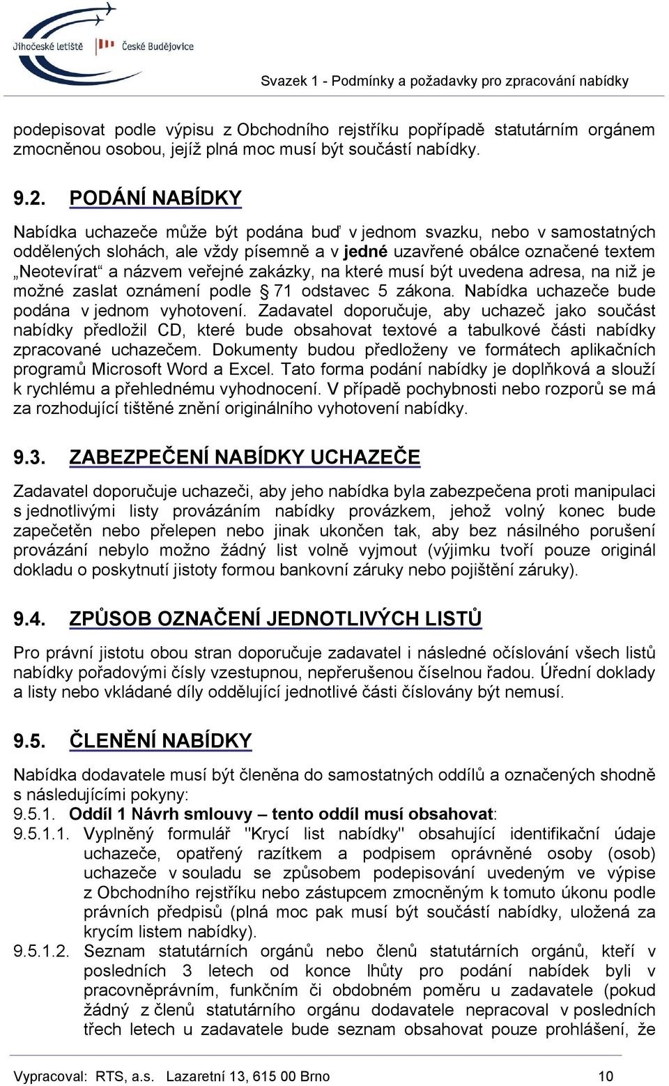 zakázky, na které musí být uvedena adresa, na niž je možné zaslat oznámení podle 71 odstavec 5 zákona. Nabídka uchazeče bude podána v jednom vyhotovení.