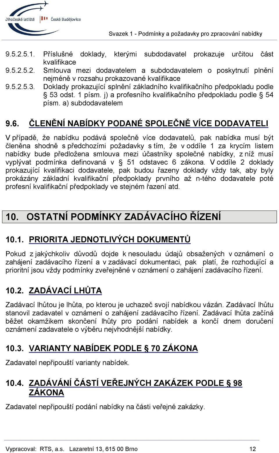 ČLENĚNÍ NABÍDKY PODANÉ SPOLEČNĚ VÍCE DODAVATELI V případě, že nabídku podává společně více dodavatelů, pak nabídka musí být členěna shodně s předchozími požadavky s tím, že v oddíle 1 za krycím