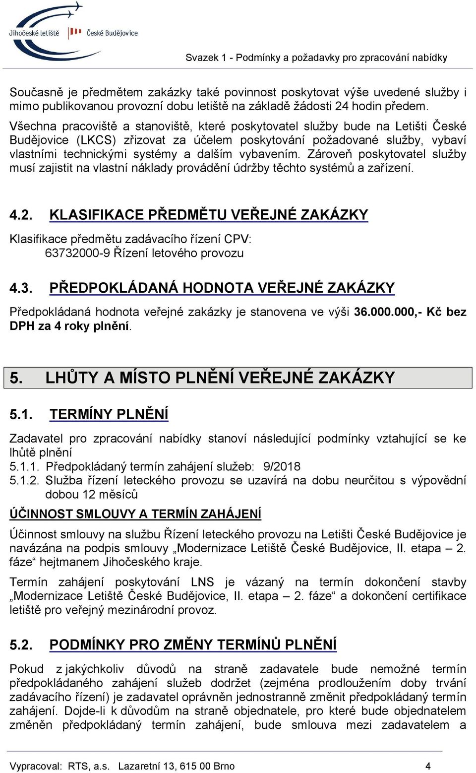 vybavením. Zároveň poskytovatel služby musí zajistit na vlastní náklady provádění údržby těchto systémů a zařízení. 4.2.