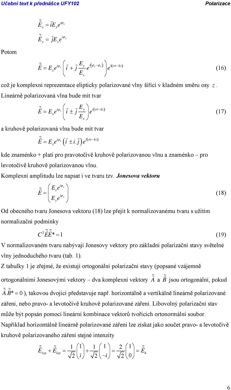 j e ω ( ) ( ) kde znaménko + platí pro pravotočivě kruhově polarizovanou vlnu a znaménko pro levotočivě kruhově polarizovanou vlnu. Komplení amplitudu lze napsat i ve tvaru tzv.