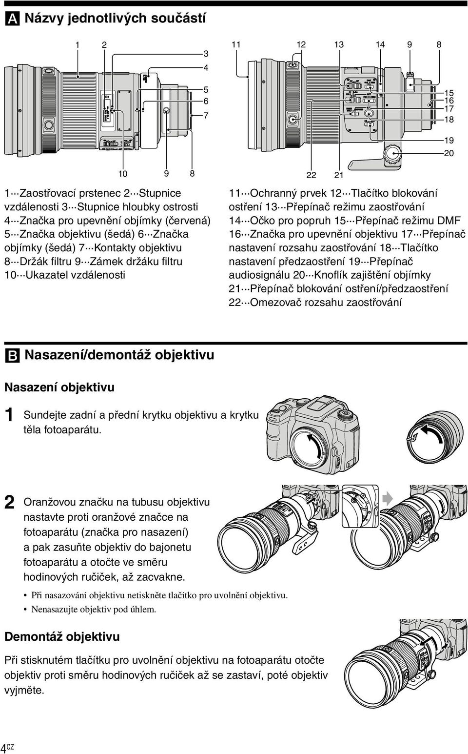 Přepínač režimu DMF 6 Značka pro upevnění objektivu 7 Přepínač nastavení rozsahu zaostřování 8 Tlačítko nastavení předzaostření 9 Přepínač audiosignálu 0 Knofl ík zajištění objímky Přepínač blokování