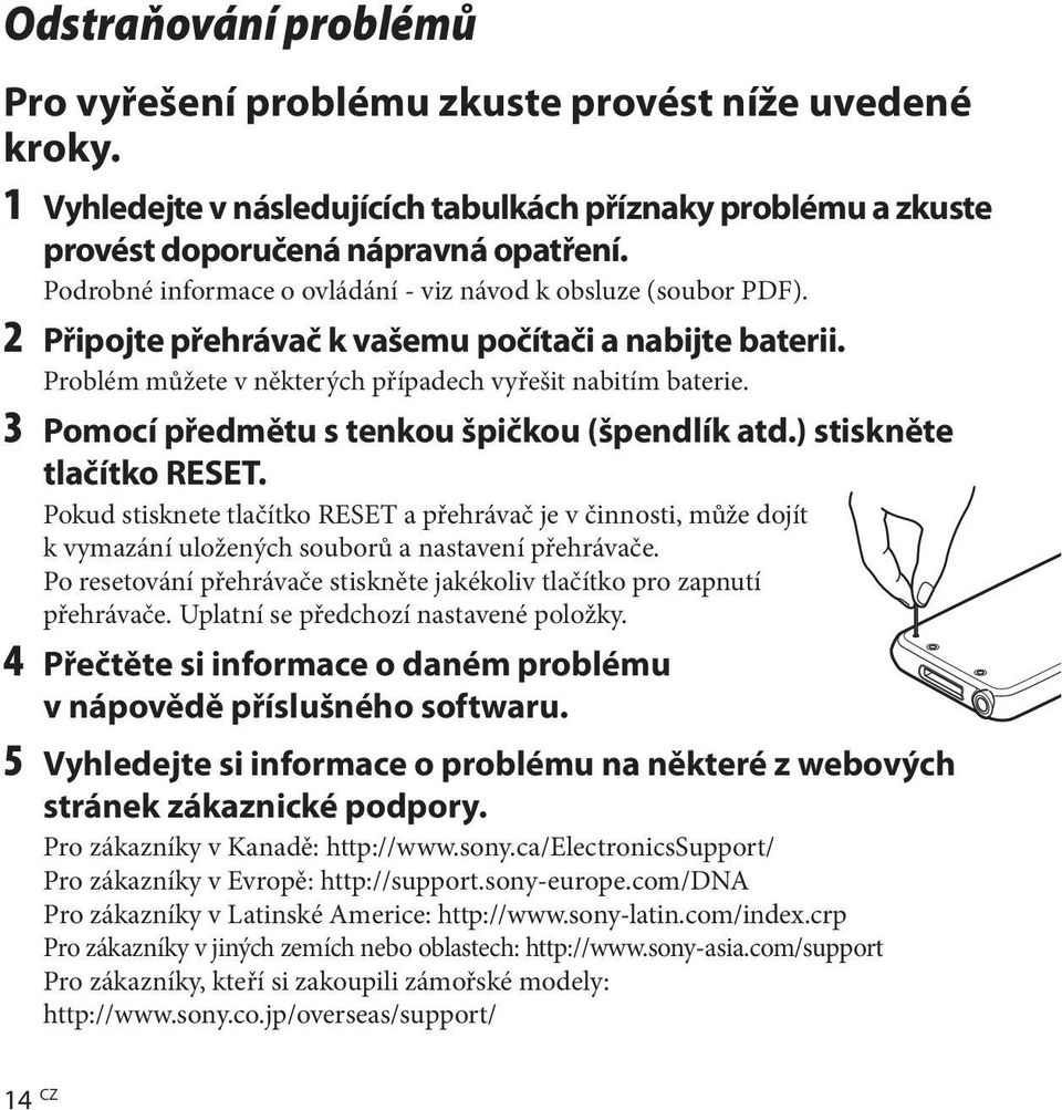 3 Pomocí předmětu s tenkou špičkou (špendlík atd.) stiskněte tlačítko RESET. Pokud stisknete tlačítko RESET a přehrávač je v činnosti, může dojít k vymazání uložených souborů a nastavení přehrávače.