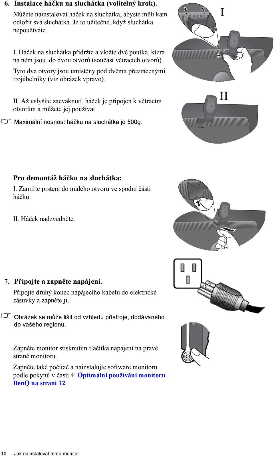 II. Až uslyšíte zacvaknutí, háček je připojen k větracím otvorům a můžete jej používat. II Maximální nosnost háčku na sluchátka je 500g. Pro demontáž háčku na sluchátka: I.