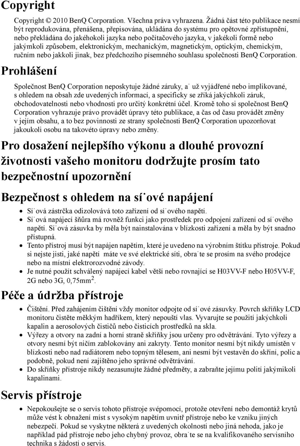 formě nebo jakýmkoli způsobem, elektronickým, mechanickým, magnetickým, optickým, chemickým, ručním nebo jakkoli jinak, bez předchozího písemného souhlasu společnosti BenQ Corporation.