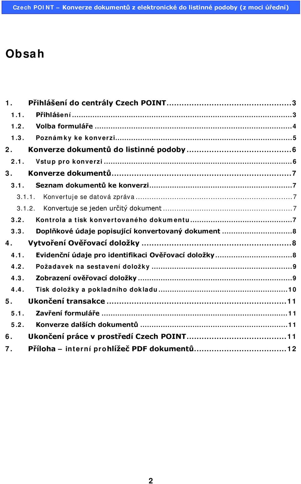 .. 7 3.3. Doplňkové údaje popisující konvertovaný dokument... 8 4. Vytvoření Ověřovací doložky... 8 4.1. Evidenční údaje pro identifikaci Ověřovací doložky... 8 4.2. Požadavek na sestavení doložky.