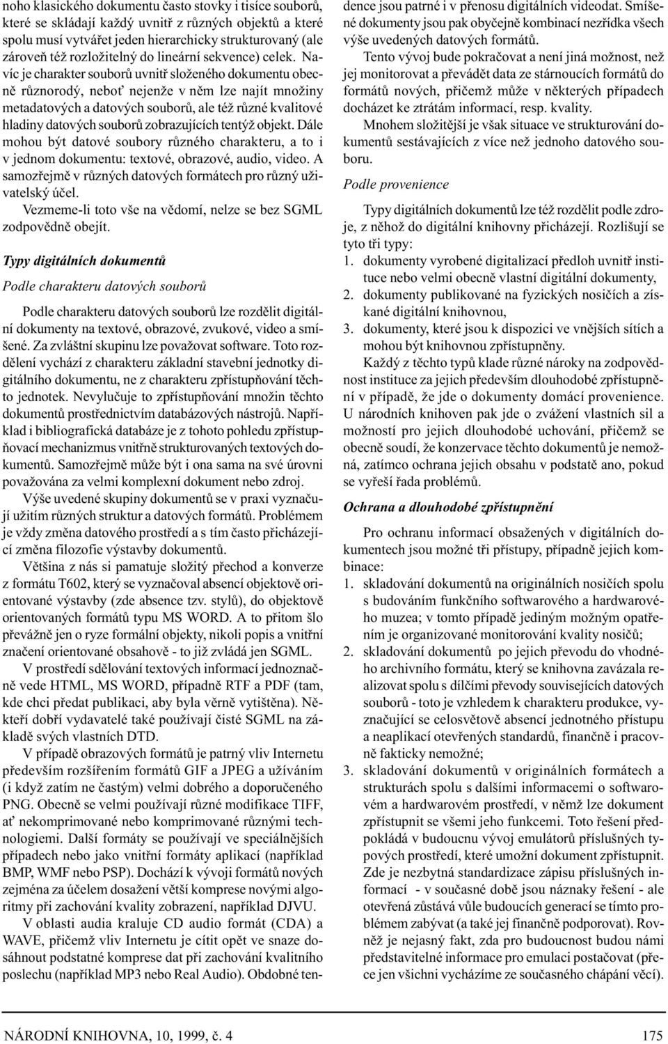 Navíc je charakter souborù uvnitø složeného dokumentu obecnì rùznorodý, nebo nejenže v nìm lze najít množiny metadatových a datových souborù, ale též rùzné kvalitové hladiny datových souborù