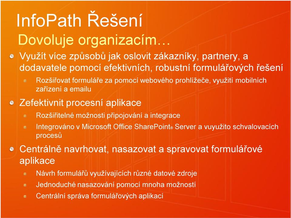 připojování a integrace Integrováno v Microsoft Office SharePoint Server a vuyužito schvalovacích procesů Centrálně navrhovat, nasazovat a spravovat