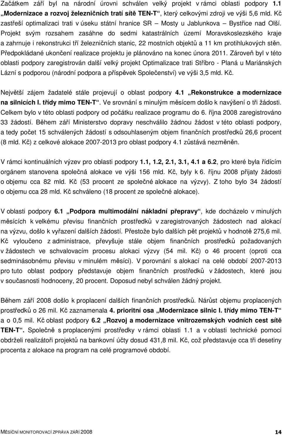 Projekt svým rozsahem zasáhne do sedmi katastrálních území Moravskoslezského kraje a zahrnuje i rekonstrukci tří železničních stanic, 22 mostních objektů a 11 km protihlukových stěn.