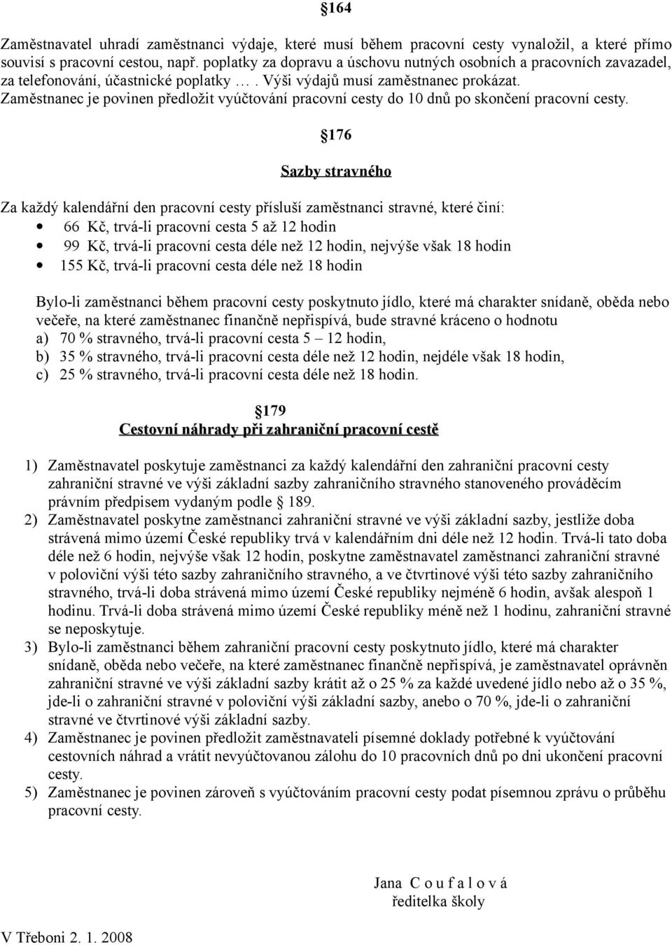 Zaměstnanec je povinen předložit vyúčtování pracovní cesty do 10 dnů po skončení pracovní cesty.