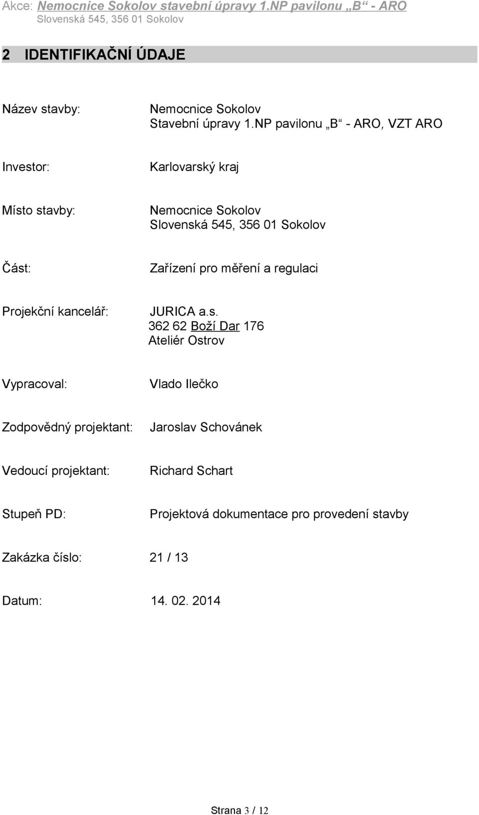 NP pavilonu B - ARO, VZT ARO Investor: Karlovarský kraj Místo stavby: Nemocnice Sokolov Slovenská 545, 356 01 Sokolov Část: Zařízení pro měření a