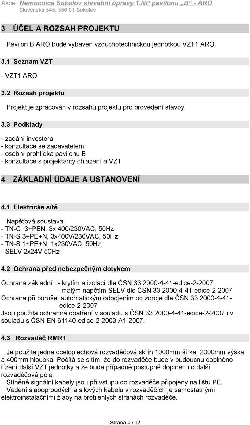 3 Podklady - zadání investora - konzultace se zadavatelem - osobní prohlídka pavilonu B - konzultace s projektanty chlazení a VZT 4 ZÁKLADNÍ ÚDAJE A USTANOVENÍ 4.