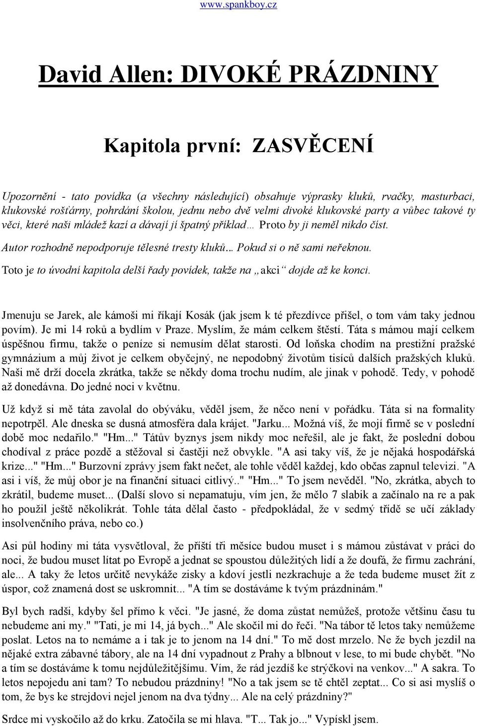 nebo dvě velmi divoké klukovské party a vůbec takové ty věci, které naši mládež kazí a dávají jí špatný příklad Proto by ji neměl nikdo číst. Autor rozhodně nepodporuje tělesné tresty kluků.