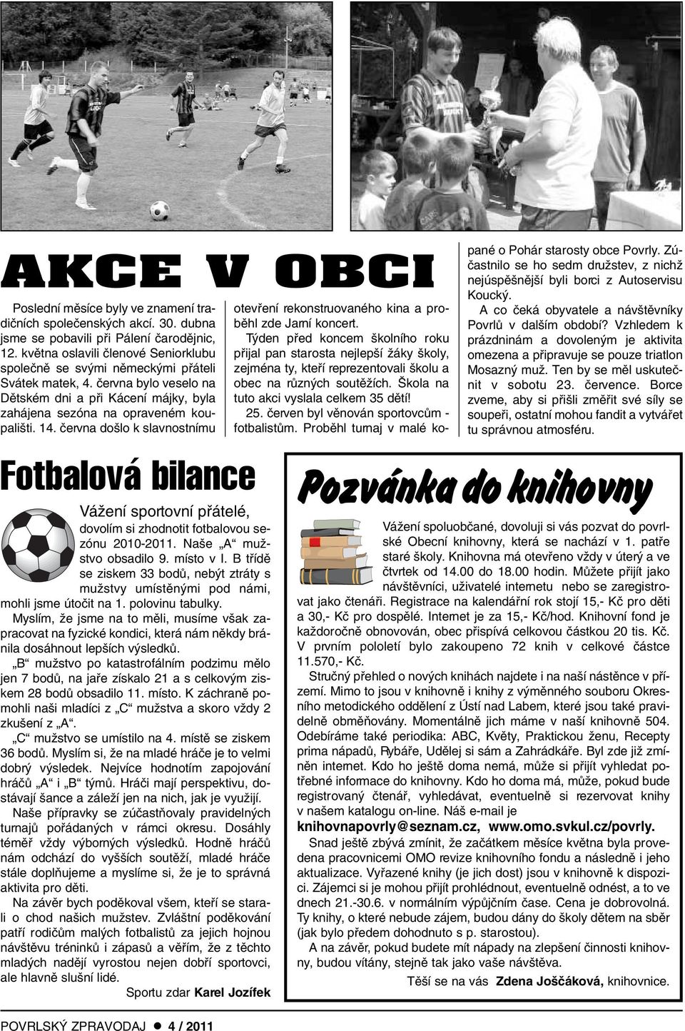 ãervna do lo k slavnostnímu Fotbalová bilance VáÏení sportovní pfiátelé, dovolím si zhodnotit fotbalovou sezónu 2010-2011. Na e A muïstvo obsadilo 9. místo v I.