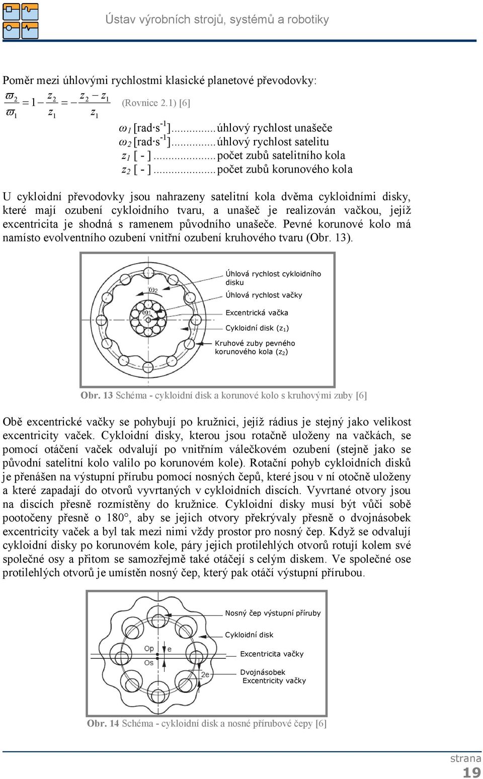 ..počet zubů korunového kola U cykloidní převodovky jsou nahrazeny satelitní kola dvěma cykloidními disky, které mají ozubení cykloidního tvaru, a unašeč je realizován vačkou, jejíž excentricita je