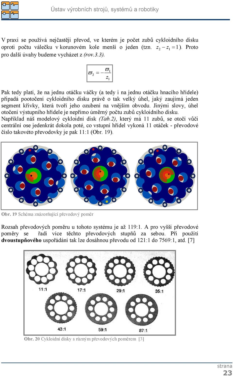 která tvoří jeho ozubení na vnějším obvodu. Jinými slovy, úhel otočení výstupního hřídele je nepřímo úměrný počtu zubů cykloidního disku. Například náš modelový cykloidní disk (Tab.
