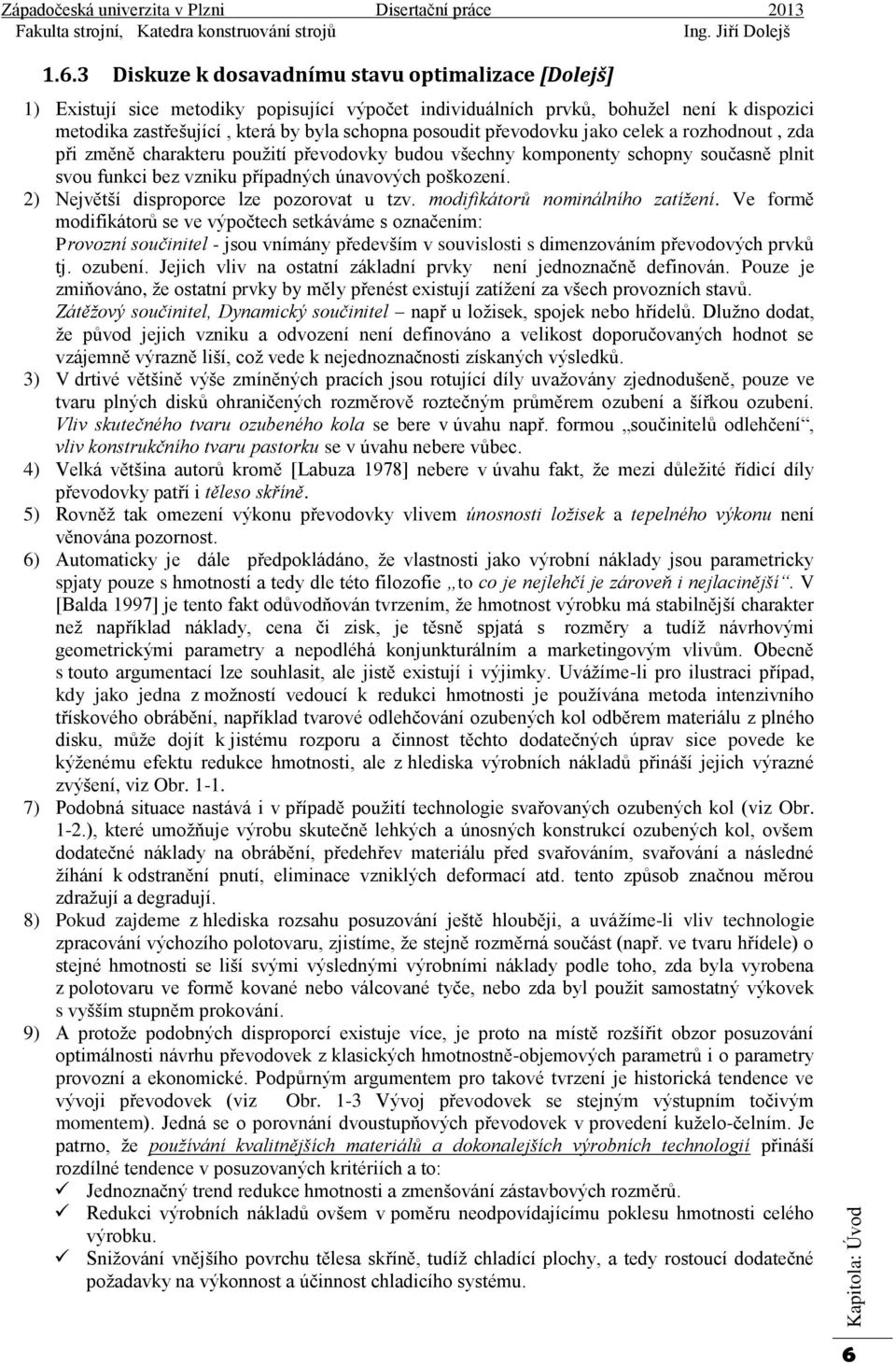 převodovku jako celek a rozhodnout, zda při změně charakteru použití převodovky budou všechny komponenty schopny současně plnit svou funkci bez vzniku případných únavových poškození.