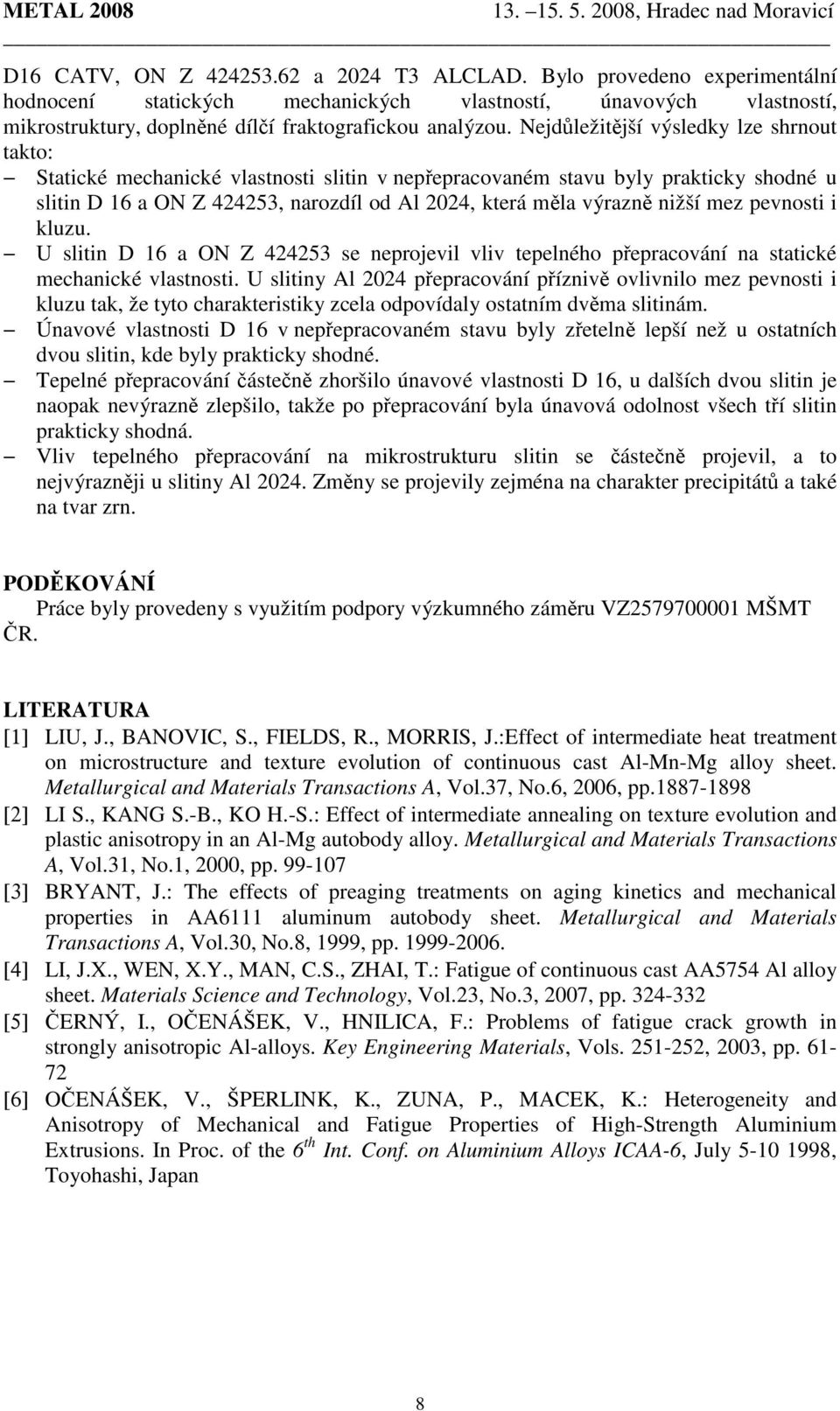 nižší mez pevnosti i kluzu. U slitin D 16 a ON Z 424253 se neprojevil vliv tepelného přepracování na statické mechanické vlastnosti.