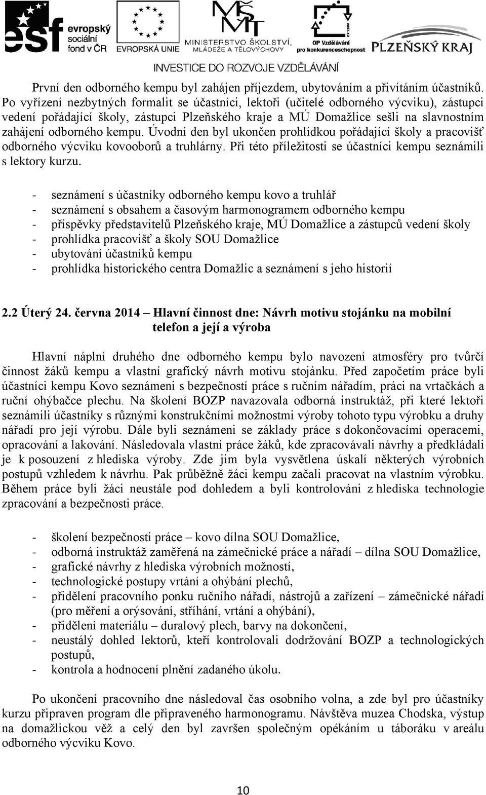 kempu. Úvodní den byl ukončen prohlídkou pořádající školy a pracovišť odborného výcviku kovooborů a truhlárny. Při této příležitosti se účastníci kempu seznámili s lektory kurzu.