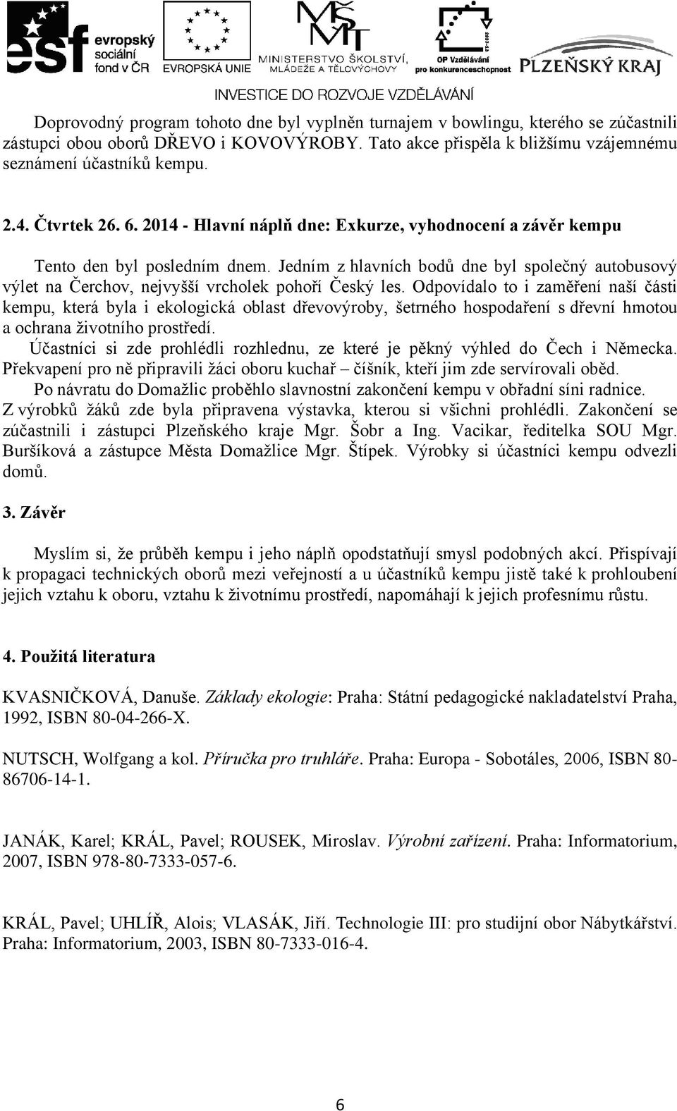 Jedním z hlavních bodů dne byl společný autobusový výlet na Čerchov, nejvyšší vrcholek pohoří Český les.