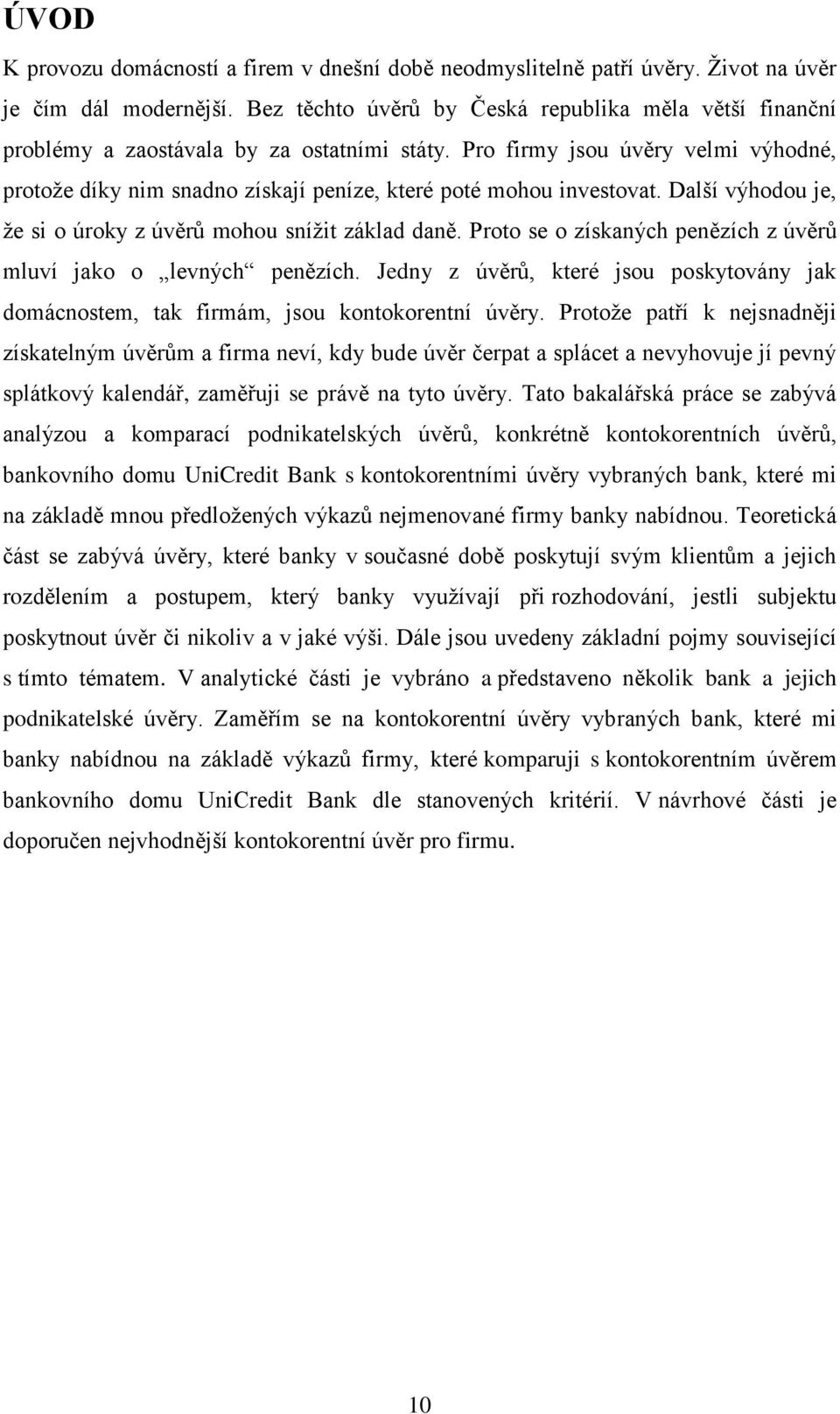 Pro firmy jsou úvěry velmi výhodné, protože díky nim snadno získají peníze, které poté mohou investovat. Další výhodou je, že si o úroky z úvěrů mohou snížit základ daně.