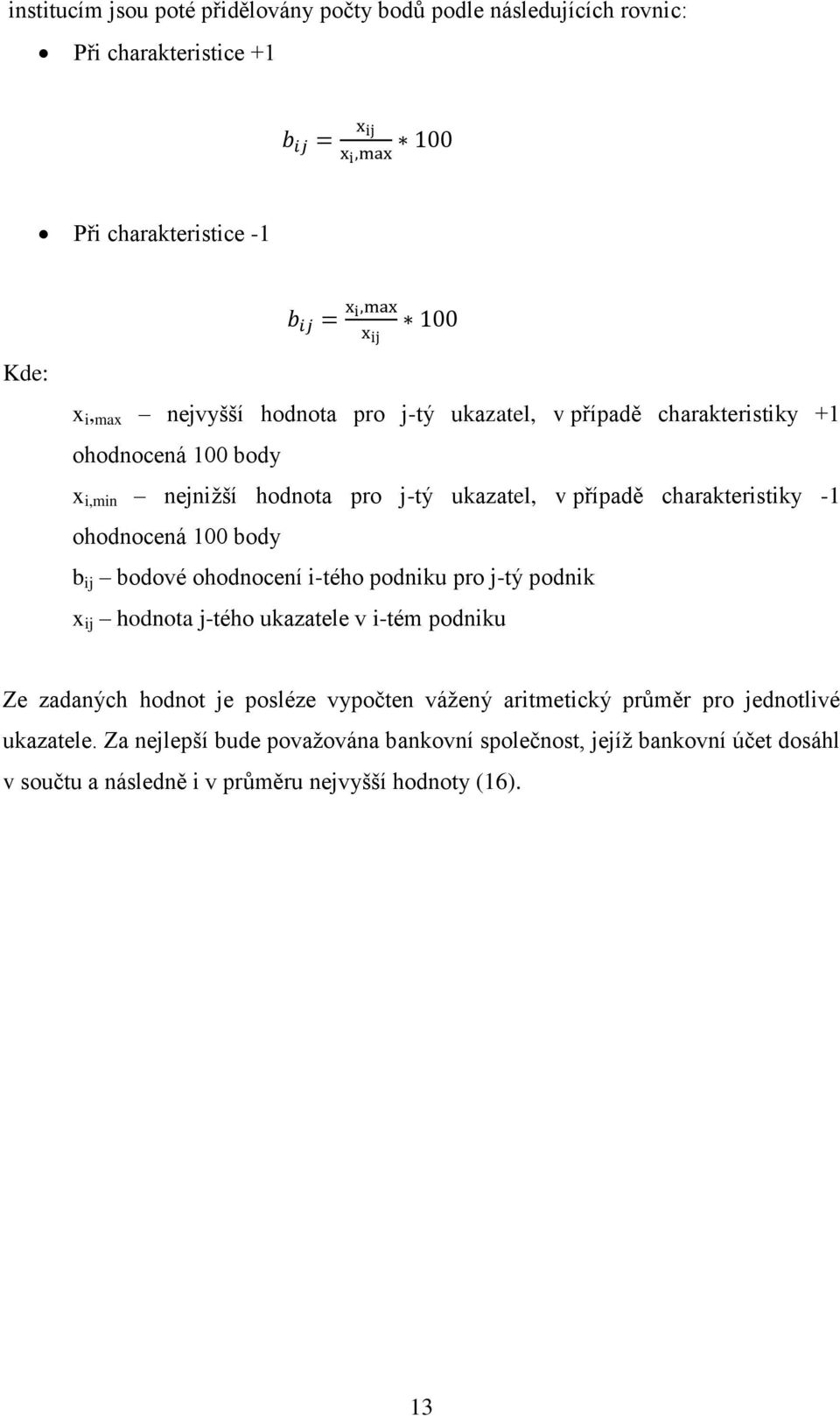 ohodnocená 100 body b ij bodové ohodnocení i-tého podniku pro j-tý podnik x ij hodnota j-tého ukazatele v i-tém podniku Ze zadaných hodnot je posléze vypočten vážený