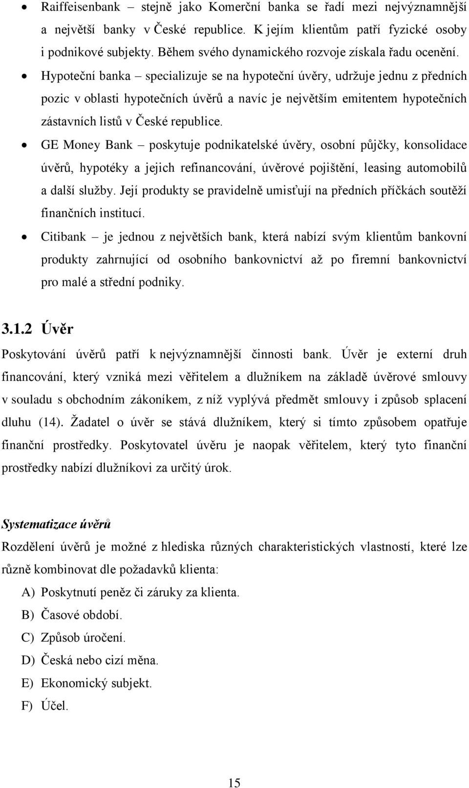 Hypoteční banka specializuje se na hypoteční úvěry, udržuje jednu z předních pozic v oblasti hypotečních úvěrů a navíc je největším emitentem hypotečních zástavních listů v České republice.