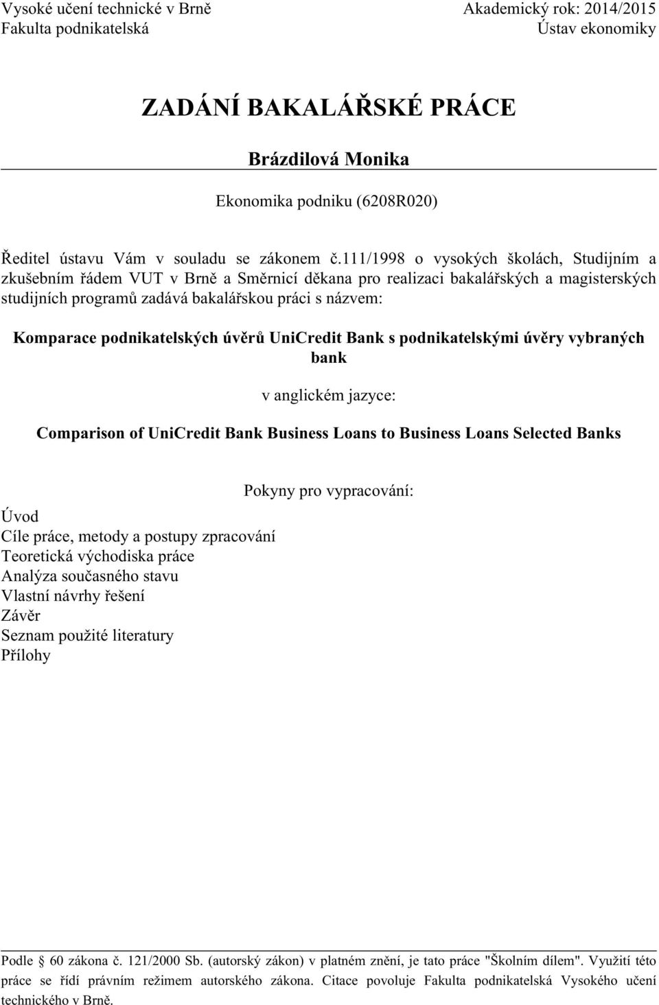 111/1998 o vysokých školách, Studijním a zkušebním řádem VUT v Brně a Směrnicí děkana pro realizaci bakalářských a magisterských studijních programů zadává bakalářskou práci s názvem: Komparace