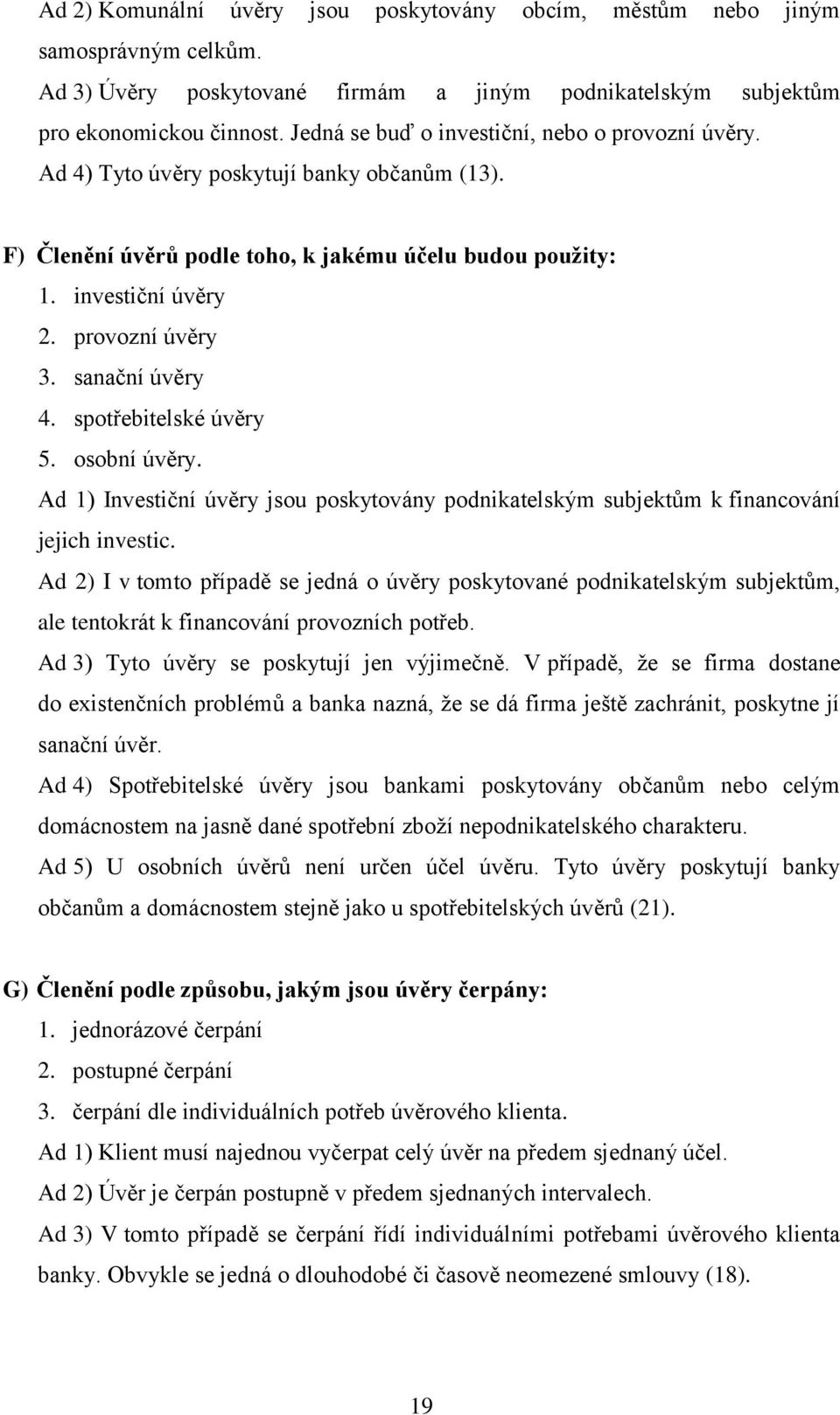 sanační úvěry 4. spotřebitelské úvěry 5. osobní úvěry. Ad 1) Investiční úvěry jsou poskytovány podnikatelským subjektům k financování jejich investic.