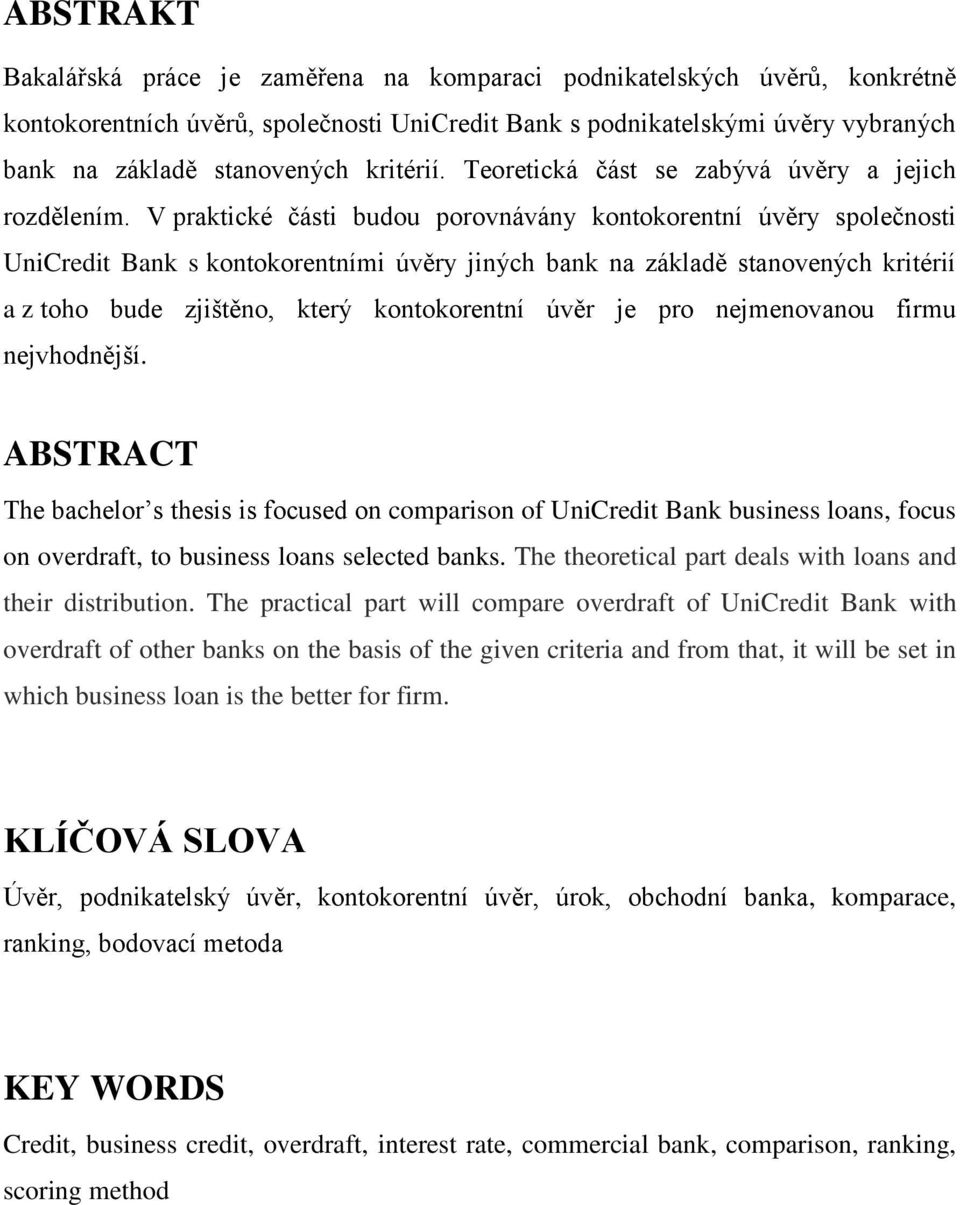 V praktické části budou porovnávány kontokorentní úvěry společnosti UniCredit Bank s kontokorentními úvěry jiných bank na základě stanovených kritérií a z toho bude zjištěno, který kontokorentní úvěr