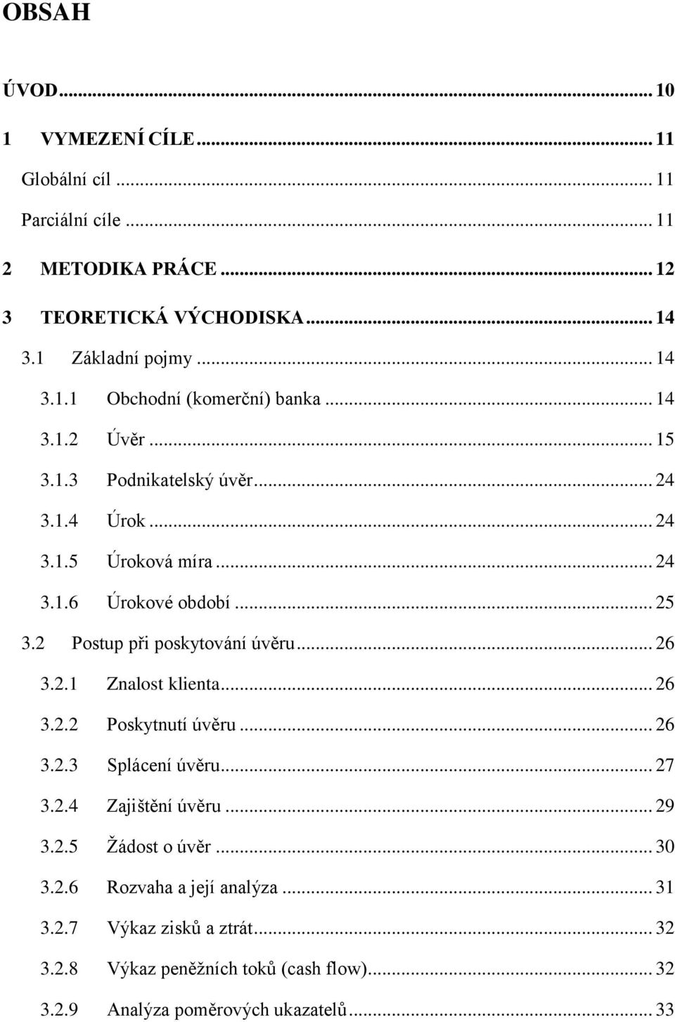 .. 26 3.2.1 Znalost klienta... 26 3.2.2 Poskytnutí úvěru... 26 3.2.3 Splácení úvěru... 27 3.2.4 Zajištění úvěru... 29 3.2.5 Žádost o úvěr... 30 3.2.6 Rozvaha a její analýza.