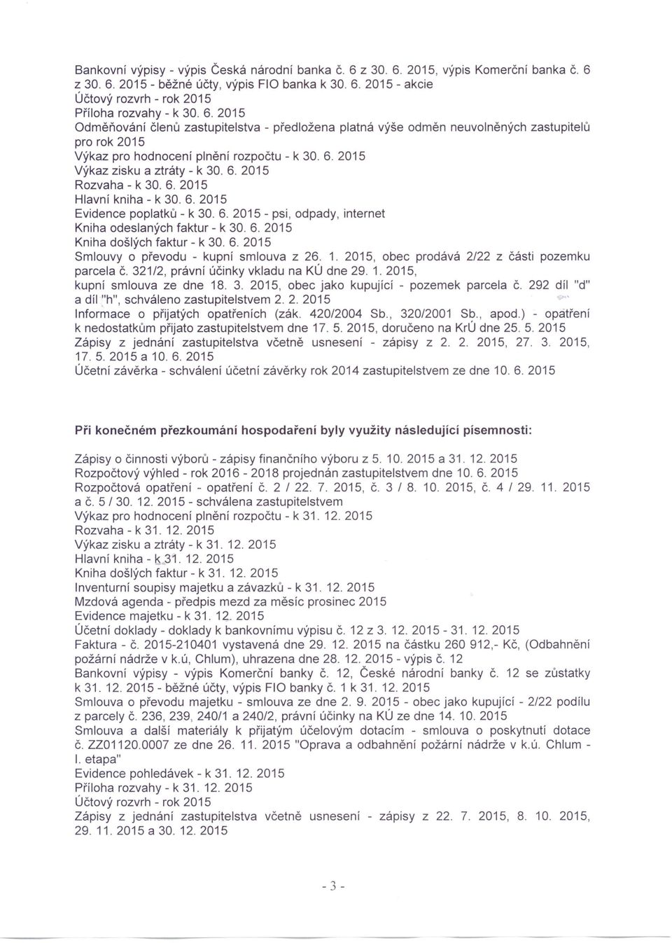 6. 2015 Hlavní kniha - k 30. 6. 2015 Evidence poplatků - k 30. 6. 2015 - psi, odpady, internet Kniha odeslaných faktur - k 30. 6. 2015 Kniha došlých faktur - k 30. 6. 2015 Smlouvy o převodu - kupní smlouva z 26.