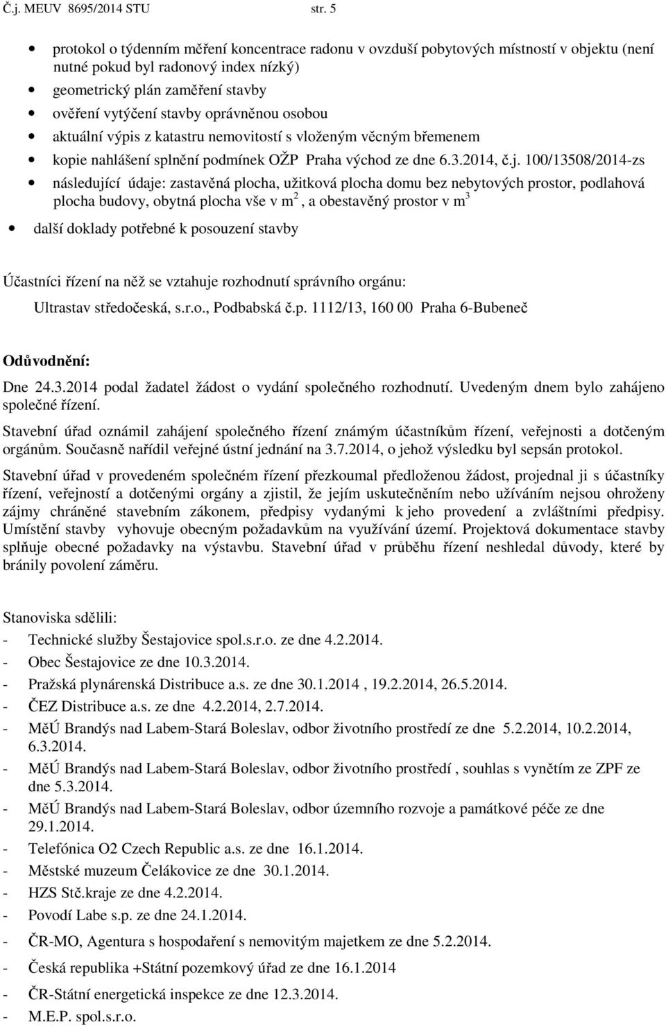 oprávněnou osobou aktuální výpis z katastru nemovitostí s vloženým věcným břemenem kopie nahlášení splnění podmínek OŽP Praha východ ze dne 6.3.2014, č.j.