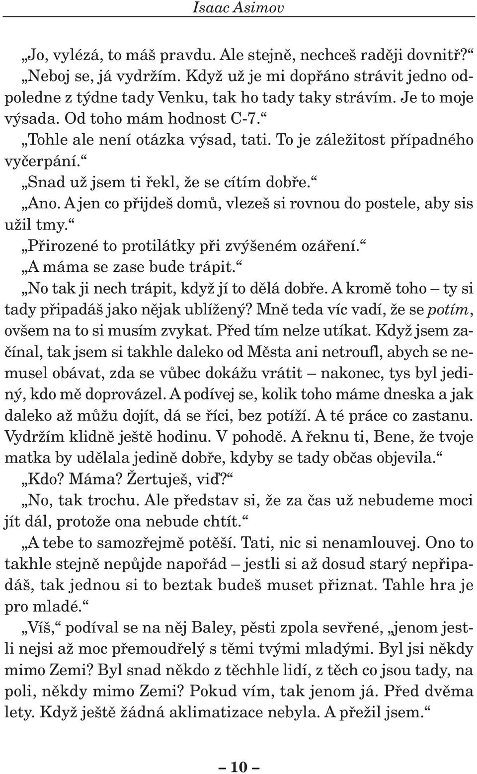 A jen co pfiijde domû, vleze si rovnou do postele, aby sis uïil tmy. Pfiirozené to protilátky pfii zv eném ozáfiení. A máma se zase bude trápit. No tak ji nech trápit, kdyï jí to dûlá dobfie.