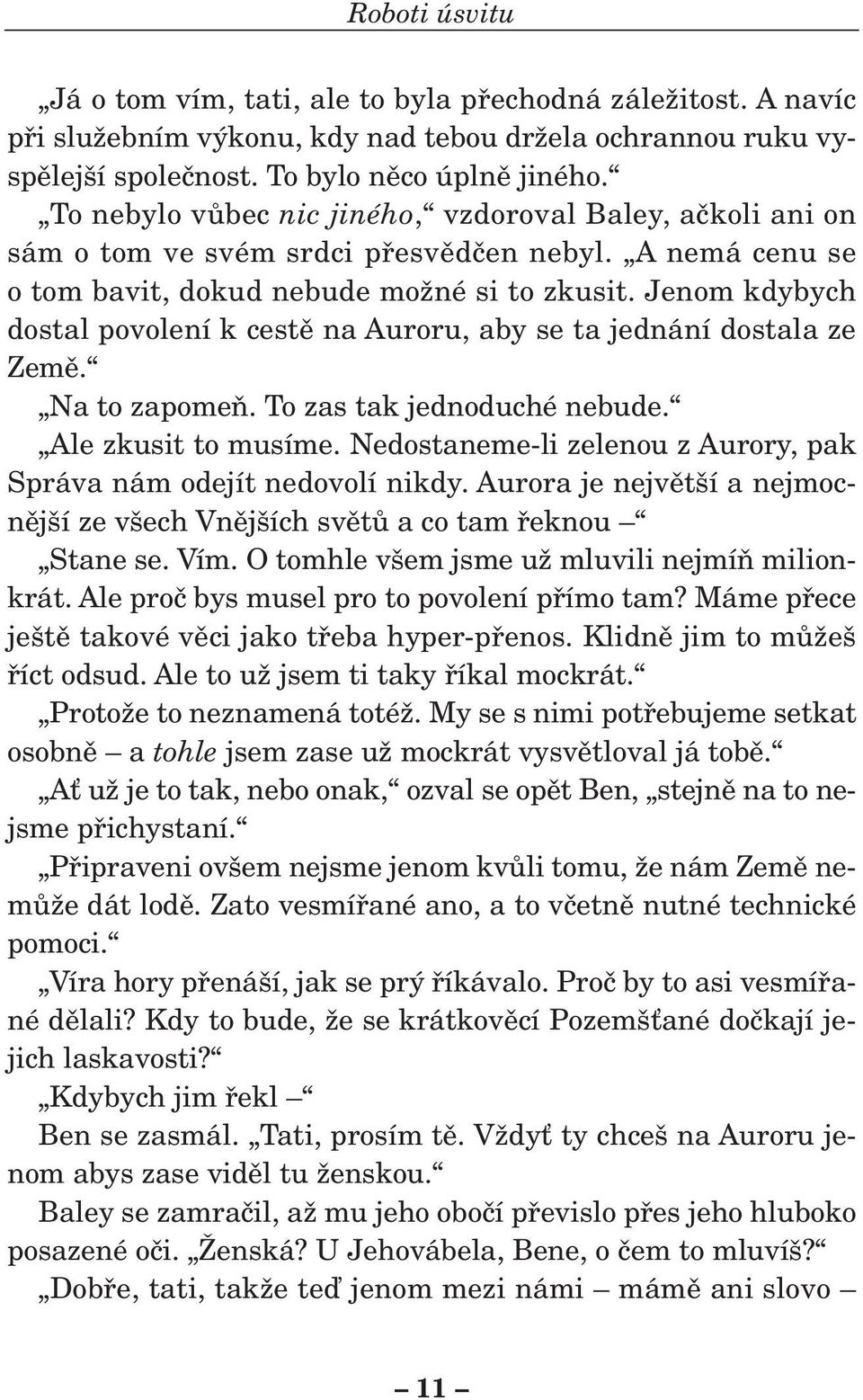 Jenom kdybych dostal povolení k cestû na Auroru, aby se ta jednání dostala ze Zemû. Na to zapomeà. To zas tak jednoduché nebude. Ale zkusit to musíme.