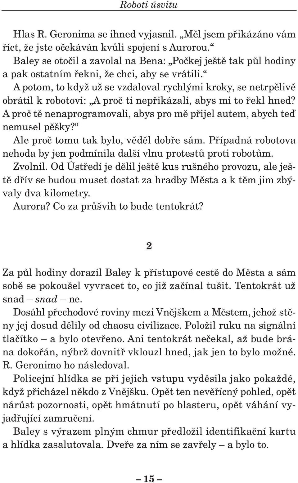 A potom, to kdyï uï se vzdaloval rychl mi kroky, se netrpûlivû obrátil k robotovi: A proã ti nepfiikázali, abys mi to fiekl hned?