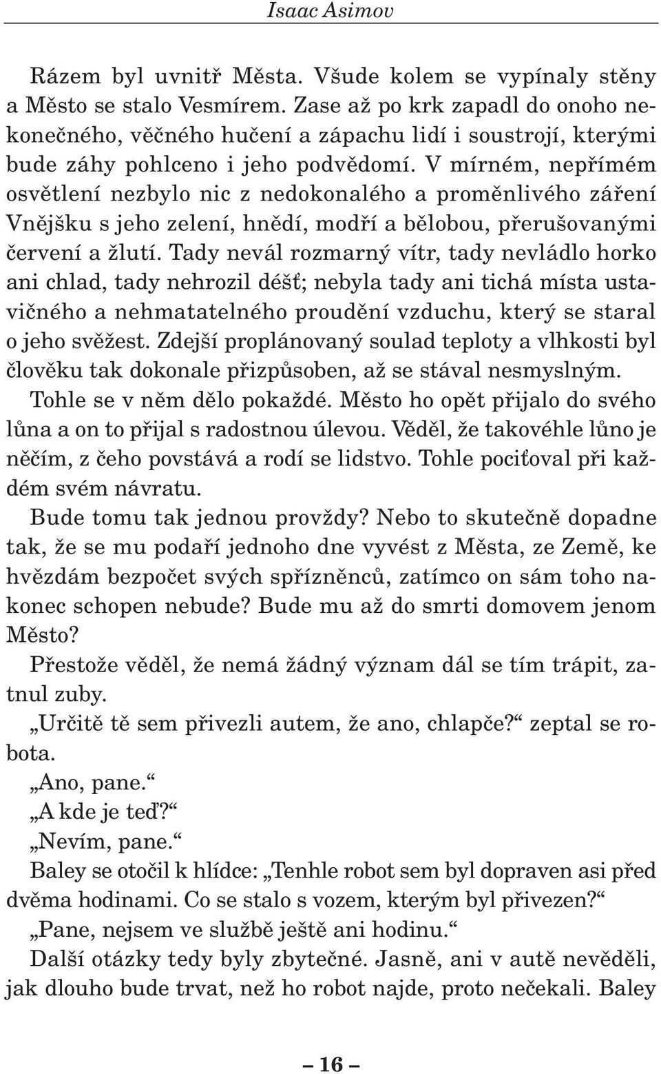 V mírném, nepfiímém osvûtlení nezbylo nic z nedokonalého a promûnlivého záfiení Vnûj ku s jeho zelení, hnûdí, modfií a bûlobou, pfieru ovan mi ãervení a Ïlutí.