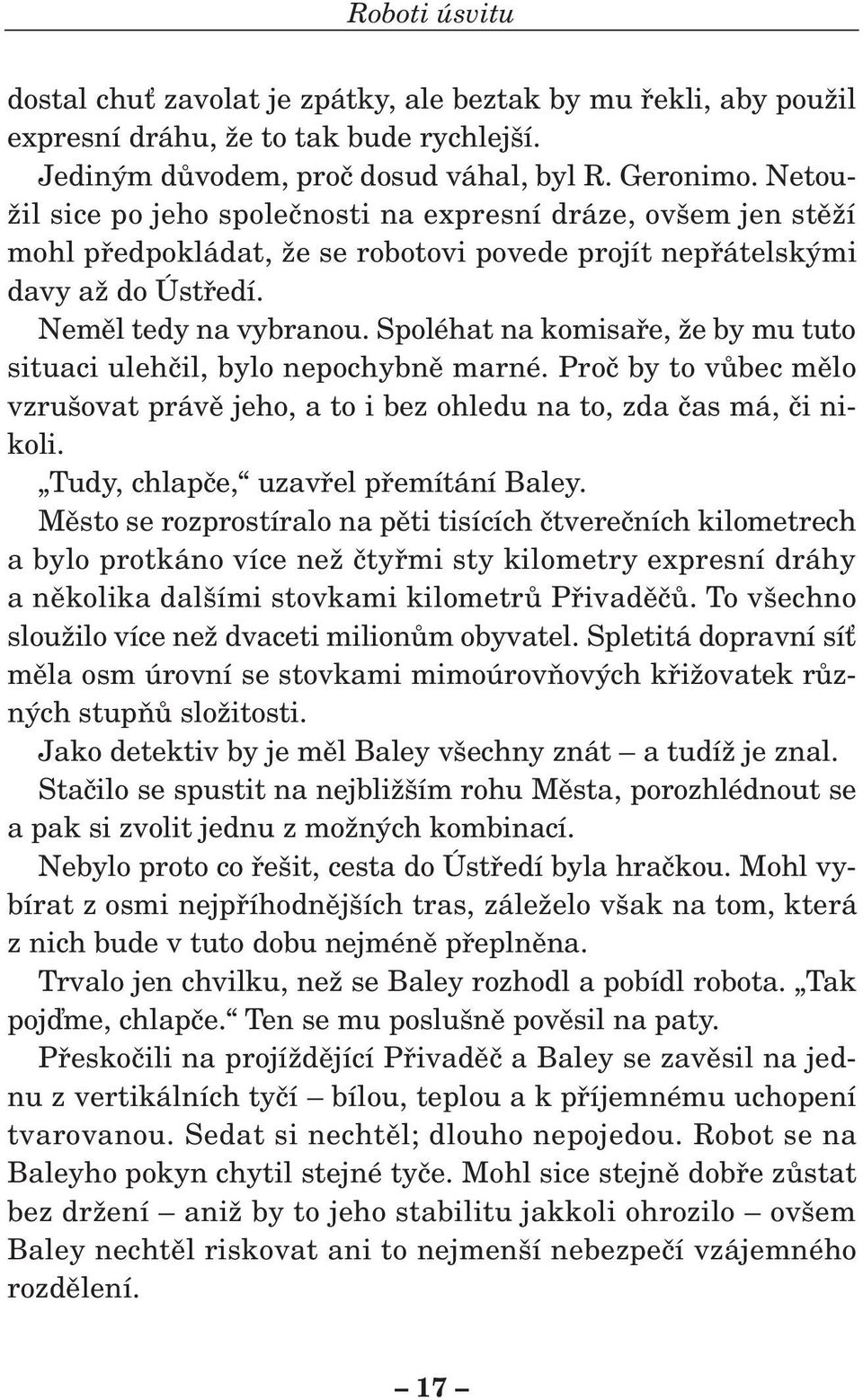 Spoléhat na komisafie, Ïe by mu tuto situaci ulehãil, bylo nepochybnû marné. Proã by to vûbec mûlo vzru ovat právû jeho, a to i bez ohledu na to, zda ãas má, ãi nikoli.