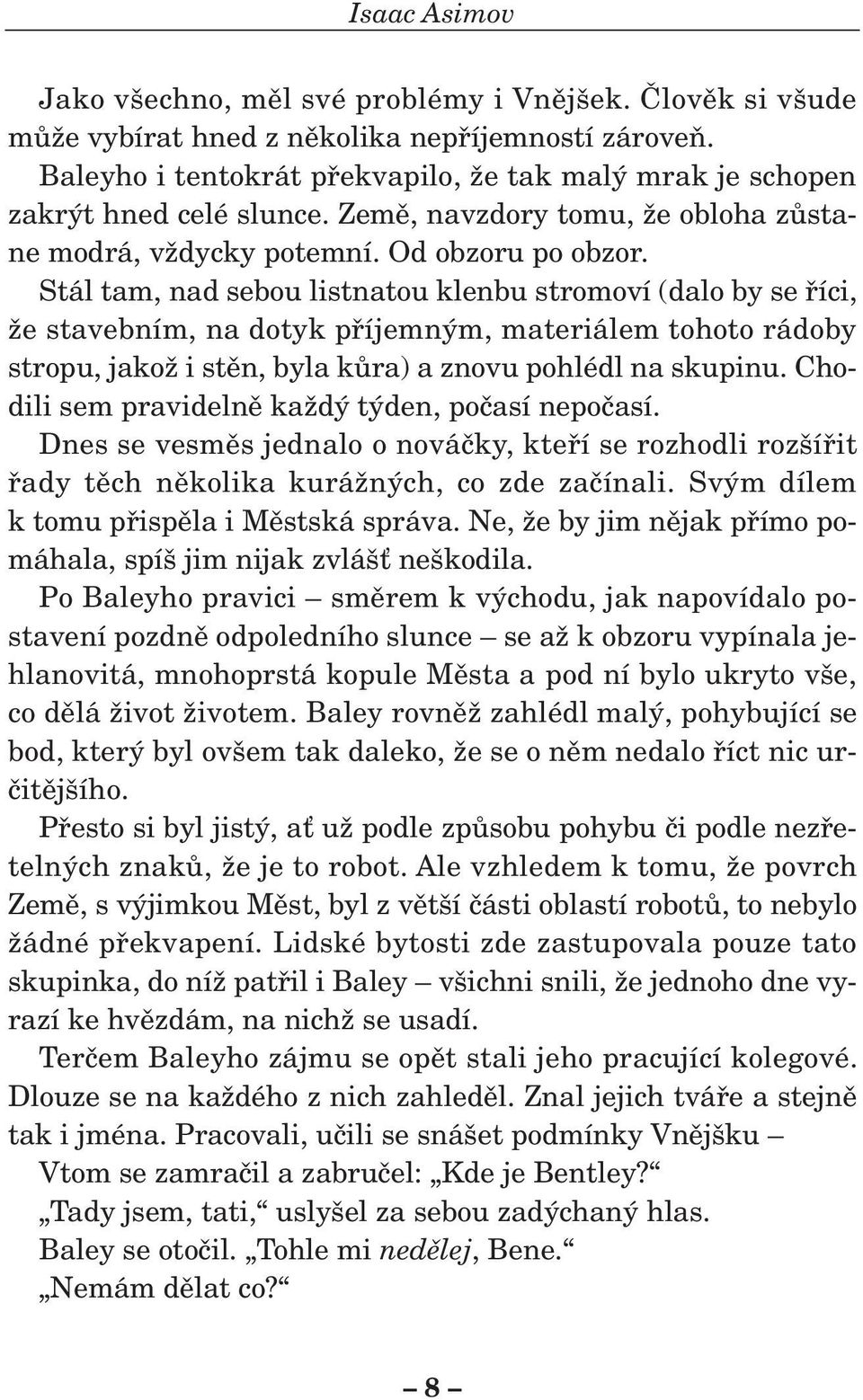 Stál tam, nad sebou listnatou klenbu stromoví (dalo by se fiíci, Ïe stavebním, na dotyk pfiíjemn m, materiálem tohoto rádoby stropu, jakoï i stûn, byla kûra) a znovu pohlédl na skupinu.