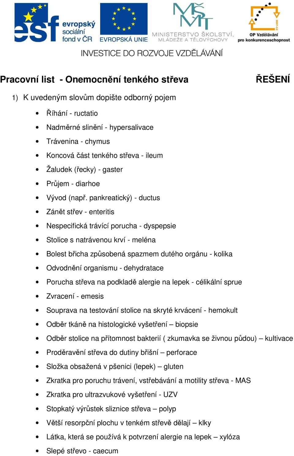 pankratický) - ductu Zánět třv - ntriti Npcifická trávící porucha - dyppi Stolic natrávnou krví - mléna Bolt břicha způobná pazmm dutého orgánu - kolika Odvodnění organimu - dhydratac Porucha třva na