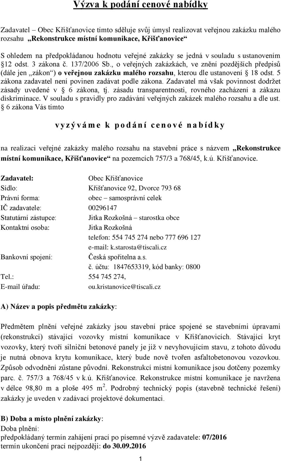 , o veřejných zakázkách, ve znění pozdějších předpisů (dále jen zákon ) o veřejnou zakázku malého rozsahu, kterou dle ustanovení 18 odst. 5 zákona zadavatel není povinen zadávat podle zákona.