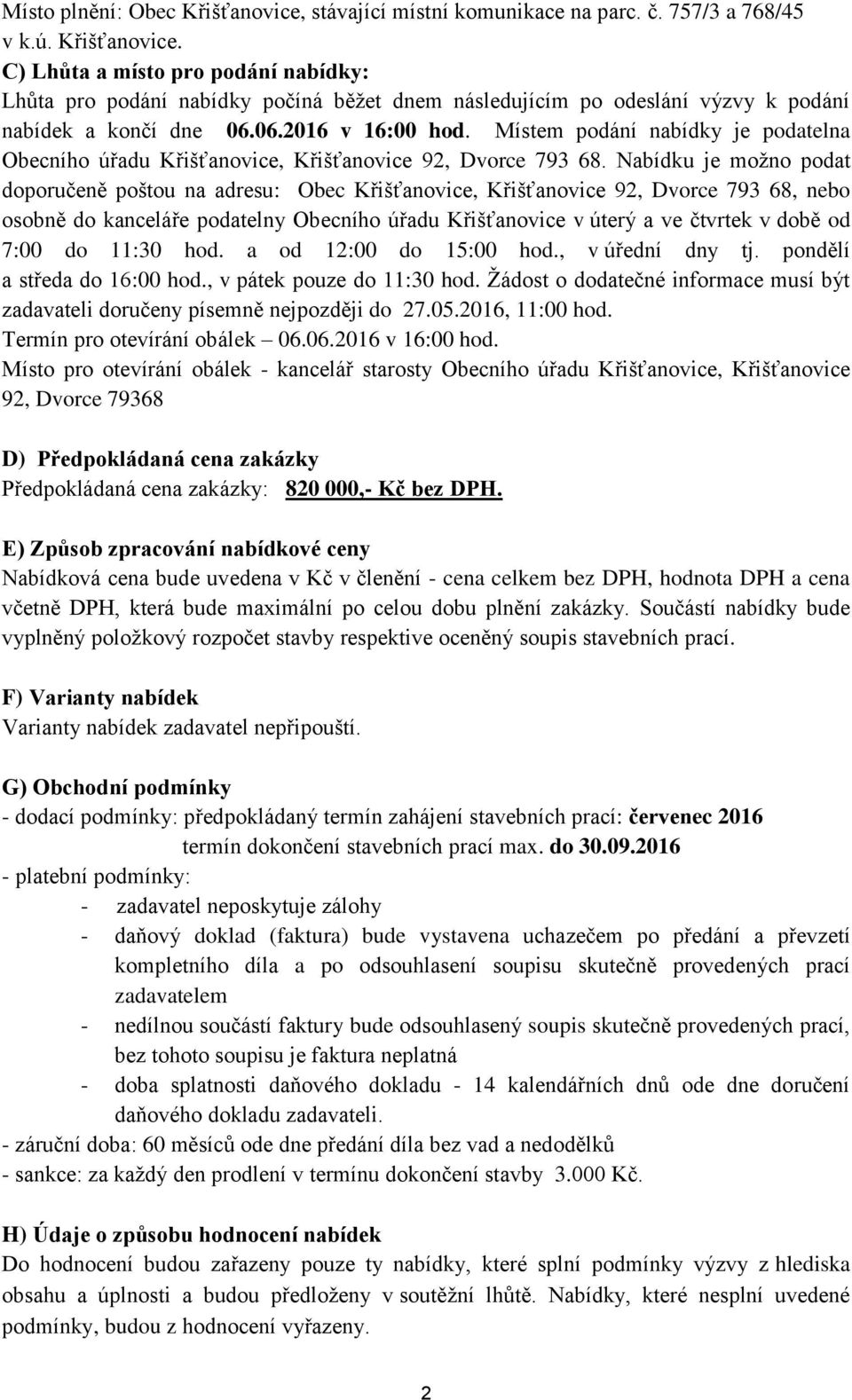 Nabídku je možno podat doporučeně poštou na adresu: Obec Křišťanovice, Křišťanovice 92, Dvorce 793 68, nebo osobně do kanceláře podatelny Obecního úřadu Křišťanovice v úterý a ve čtvrtek v době od