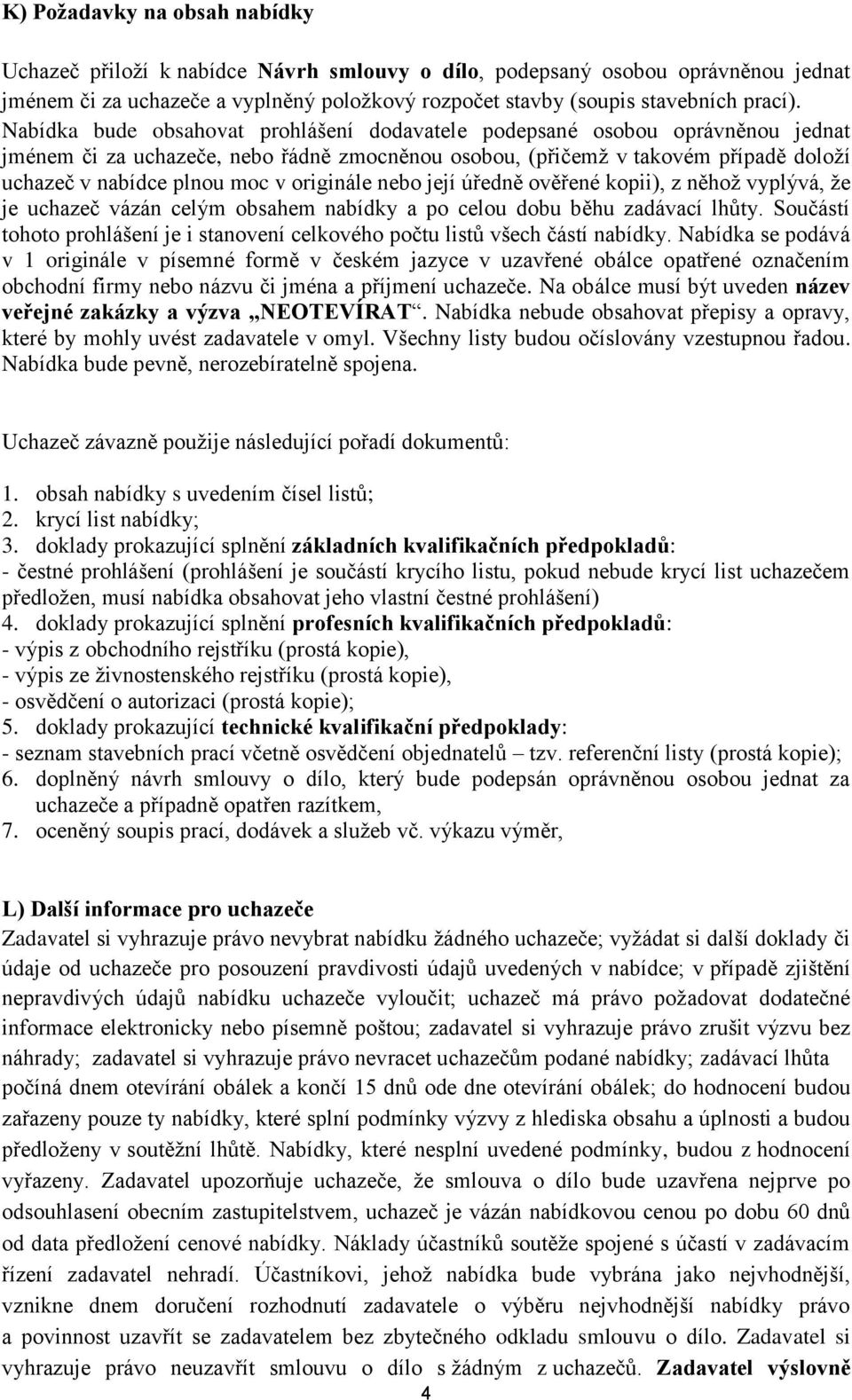 originále nebo její úředně ověřené kopii), z něhož vyplývá, že je uchazeč vázán celým obsahem nabídky a po celou dobu běhu zadávací lhůty.
