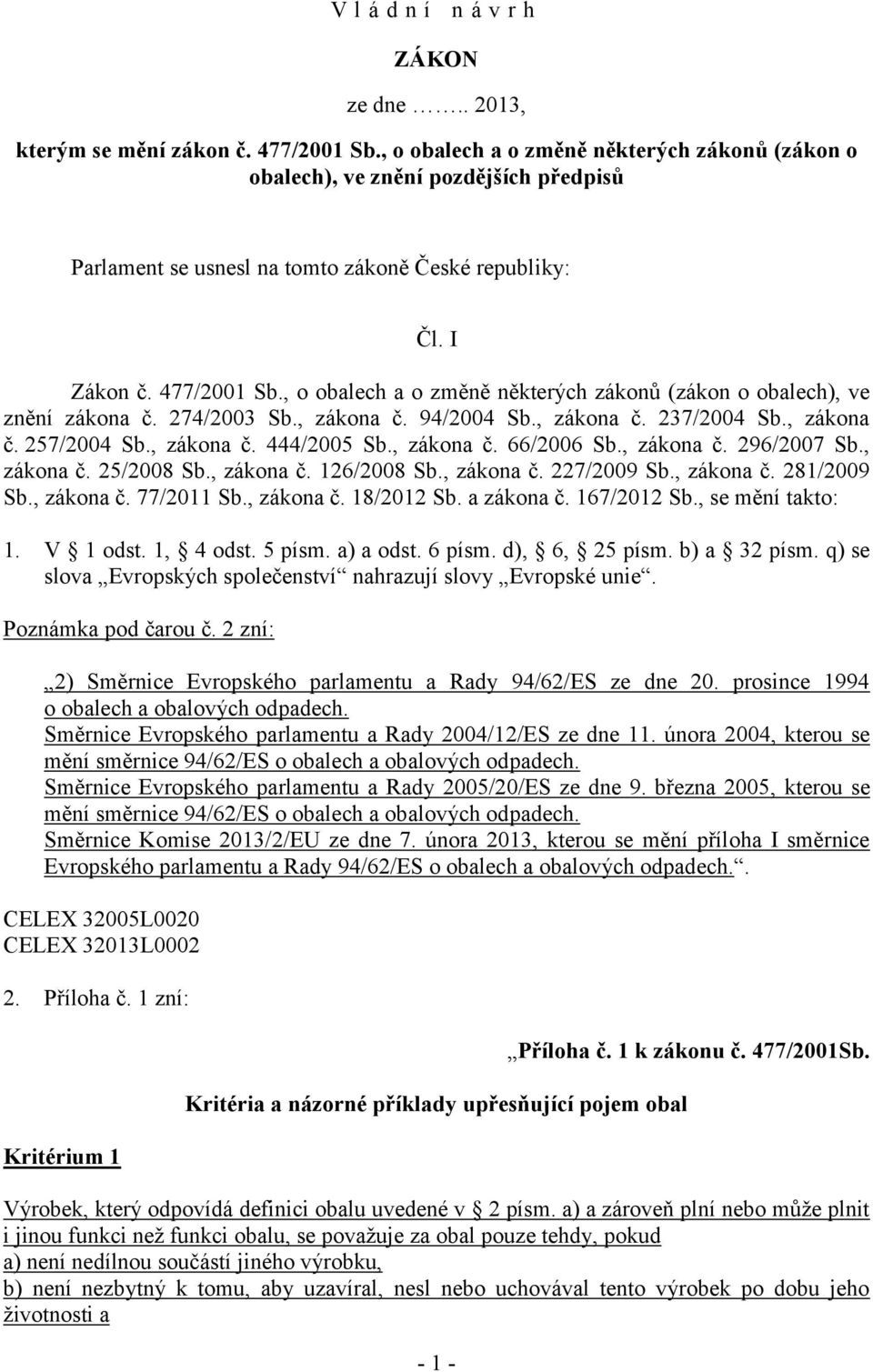 , o obalech a o změně některých zákonů (zákon o obalech), ve znění zákona č. 274/2003 Sb., zákona č. 94/2004 Sb., zákona č. 237/2004 Sb., zákona č. 257/2004 Sb., zákona č. 444/2005 Sb., zákona č. 66/2006 Sb.