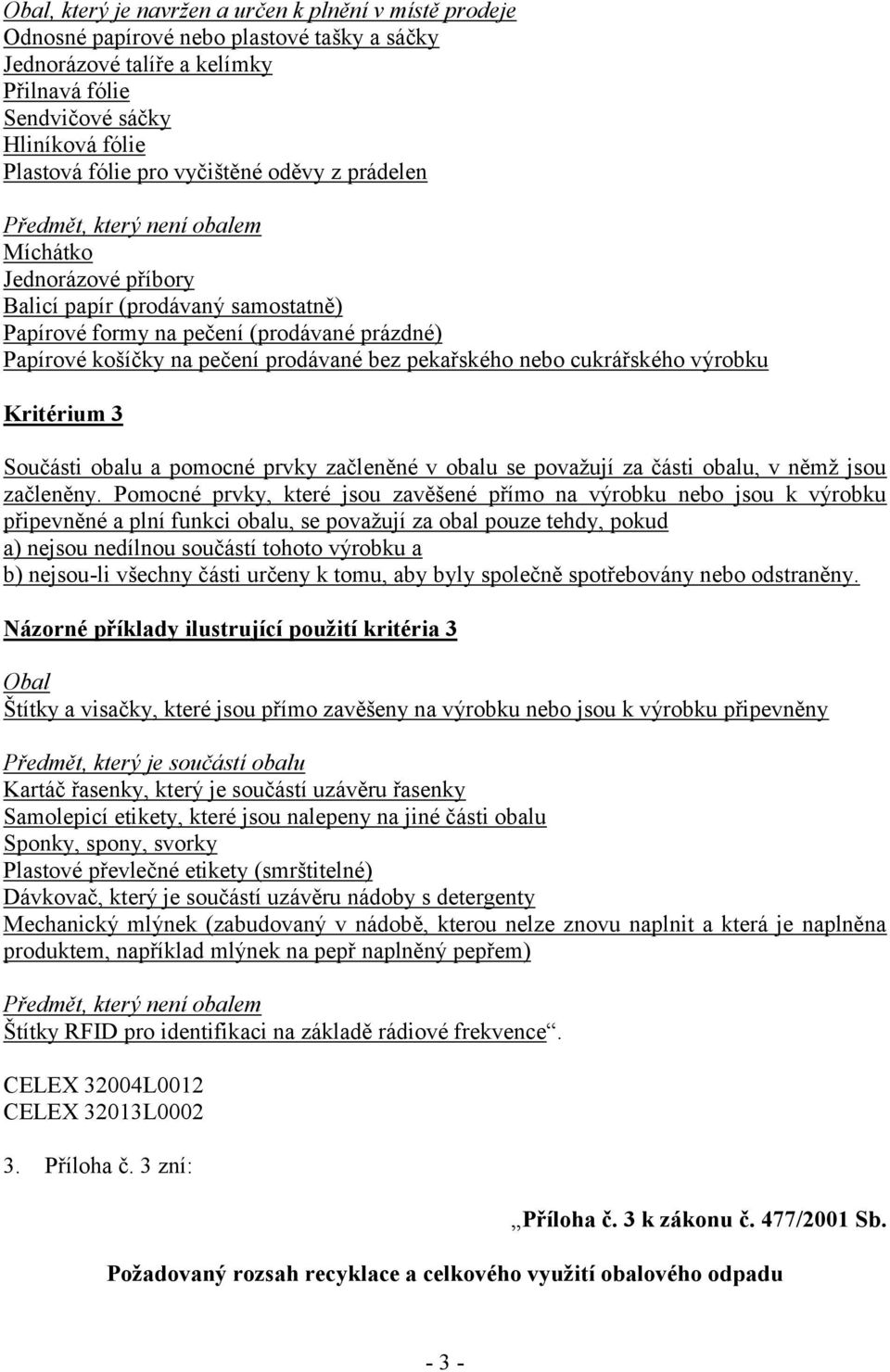 prodávané bez pekařského nebo cukrářského výrobku Kritérium 3 Součásti obalu a pomocné prvky začleněné v obalu se považují za části obalu, v němž jsou začleněny.