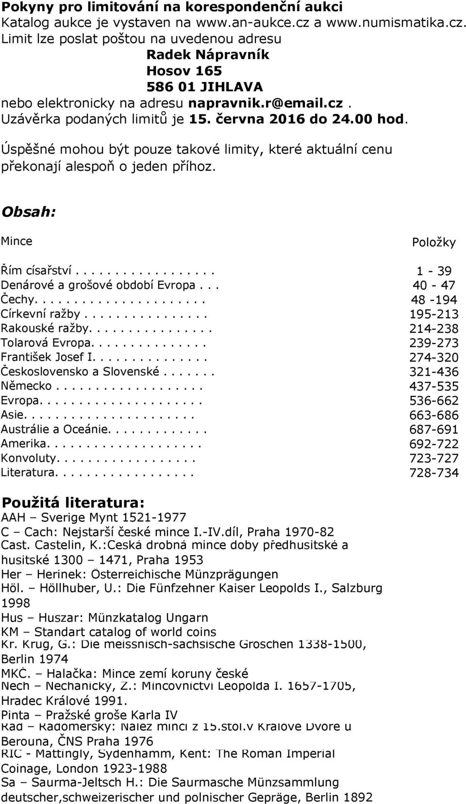 června 2016 do 24.00 hod. Úspěšné mohou být pouze takové limity, které aktuální cenu překonají alespoň o jeden příhoz. Obsah: Mince Položky Řím císařství.................. 1-39 Denárové a grošové období Evropa.