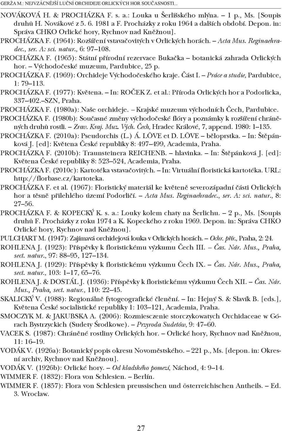 A: sci. natur., 6: 97 108. PROCHÁZKA F. (1965): Státní přírodní rezervace Bukačka botanická zahrada Orlických hor. Východočeské muzeum, Pardubice, 25 p. PROCHÁZKA F. (1969): Orchideje Východočeského kraje.